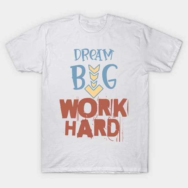 Work Hard - Dream Big T-Shirt by Fantasy Vortex